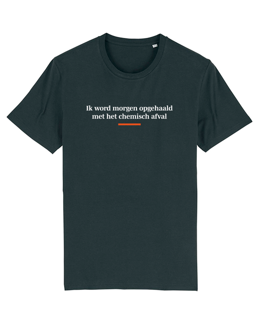 Shirt 'Ik word morgen opgehaald met het chemisch afval' | De Speld (Bio-katoen)